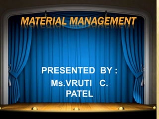 MATERIAL MANAGEMENT
PRESENTED BY :
Ms.VRUTI C.
PATEL
 