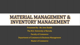 Presented By : Mr. Sem Shaikh 
The M.S. University of Baroda 
Faculty of Commerce 
Department of Commerce & Business Management 
Master of Commerce 
 
