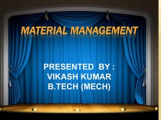 MATERIAL MANAGEMENT
PRESENTED BY :
VIKASH KUMAR
B.TECH (MECH)
 