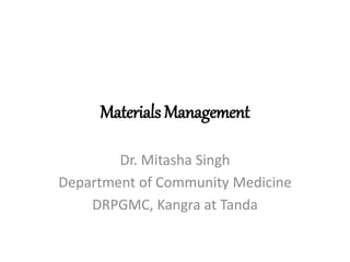 Materials Management
Dr. Mitasha Singh
Department of Community Medicine
DRPGMC, Kangra at Tanda
 