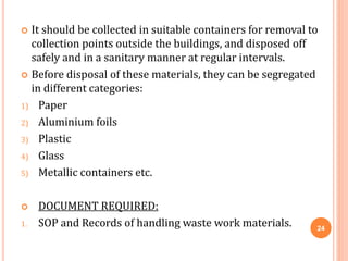  It should be collected in suitable containers for removal to
collection points outside the buildings, and disposed off
s...