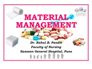 MATERIAL
MANAGEMENT
Dr. Rahul B. Pandit
Faculty of Nursing
Sassoon General Hospital, Pune
 