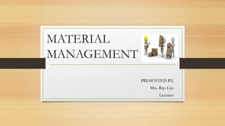 MATERIAL
MANAGEMENT
PRESENTED BY,
Mrs. Rijo Lijo
Lecturer
 