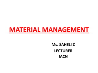 MATERIAL MANAGEMENT
Ms. SAHELI C
LECTURER
IACN
 