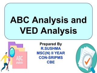 ABC Analysis and
VED Analysis
Prepared By
R.SUSHMA
MSC(N) II YEAR
CON-SRIPMS
CBE
 