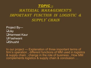 TOPIC – Material  Management’s  Important  Function  In  Logistic  & Supply  Chain ,[object Object],[object Object],[object Object],[object Object],[object Object],[object Object]