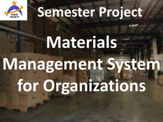 Semester Project
Materials
Management System
for Organizations
 