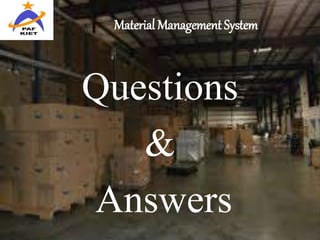 Material Management System
Questions
&
Answers
 
