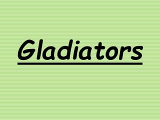 Gladiators
 