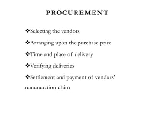 PROCUREMENT
Selecting the vendors
Arranging upon the purchase price
Time and place of delivery
Verifying deliveries
Settlement and payment of vendors’
remuneration claim
 