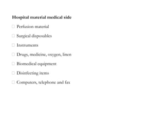 Hospital material medical side
Perfusion material
Surgical disposables
Instruments
Drugs, medicine, oxygen, linen
Biomedical equipment
Disinfecting items
Computers, telephone and fax
 