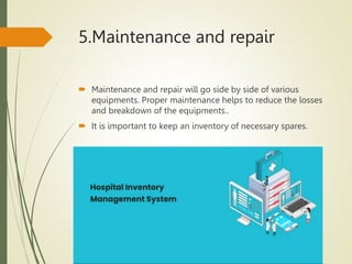 5.Maintenance and repair
 Maintenance and repair will go side by side of various
equipments. Proper maintenance helps to reduce the losses
and breakdown of the equipments..
 It is important to keep an inventory of necessary spares.
 