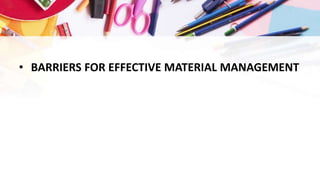 • BARRIERS FOR EFFECTIVE MATERIAL MANAGEMENT
 