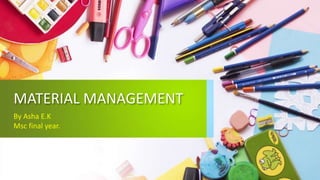 MATERIAL MANAGEMENT
By Asha E.K
Msc final year.
 