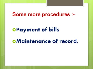 Some more procedures :-
Payment of bills
Maintenance of record.
 
