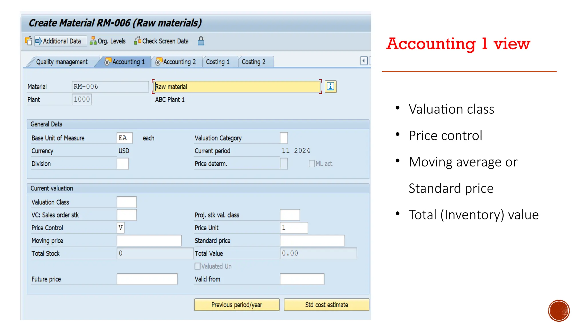 Accounting 1 view
• Valuation class
• Price control
• Moving average or
Standard price
• Total (Inventory) value
 