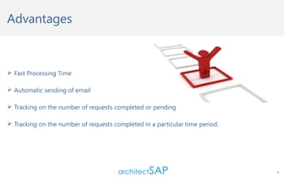 Advantages

 Fast Processing Time
 Automatic sending of email
 Tracking on the number of requests completed or pending
 Tracking on the number of requests completed in a particular time period.

9

 
