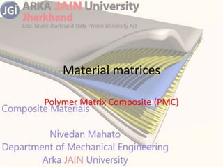 Material matrices
Polymer Matrix Composite (PMC)
 