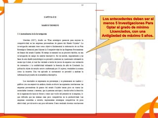 LLooss aanntteecceeddeenntteess ddeebbeenn sseerr aall 
mmeennooss 55 IInnvveessttiiggaacciioonneess PPaarraa 
OOppttaarr aall ggrraaddoo ddee mmíínniimmoo 
LLiicceenncciiaaddooss,, ccoonn uunnaa 
AAnnttiiggüüeeddaadd ddee mmááxxiimmoo 55 aaññooss.. 
 