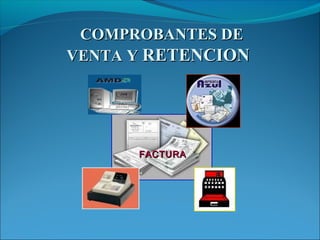 COMPROBANTES DE
VENTA Y RETENCION




      FACTURA
 