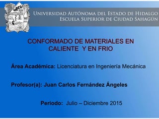 Área Académica: Licenciatura en Ingeniería Mecánica
Profesor(a): Juan Carlos Fernández Ángeles
Periodo: Julio – Diciembre 2015
 