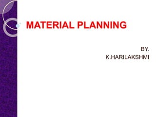 MATERIAL PLANNING
BY.
K.HARILAKSHMI
 