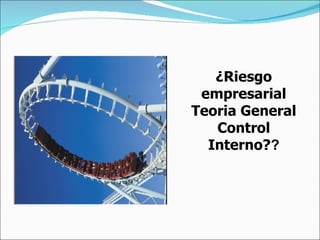 ¿Riesgo empresarial Teoria General Control Interno? ? 