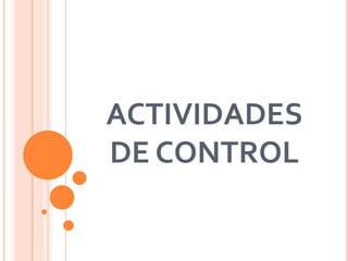 ACTIVIDADES
DE CONTROL
 