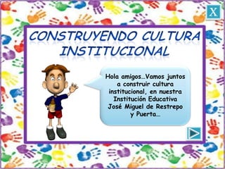 x



Hola amigos…Vamos juntos
    a construir cultura
 institucional, en nuestra
   Institución Educativa
 José Miguel de Restrepo
         y Puerta…
 