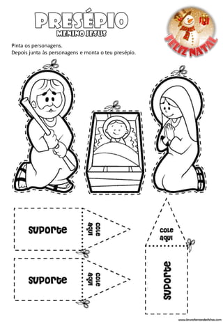 Pinta os personagens.
Depois junta às personagens e monta o teu presépio.




                                                      www.brunofernandesfichas.com
 