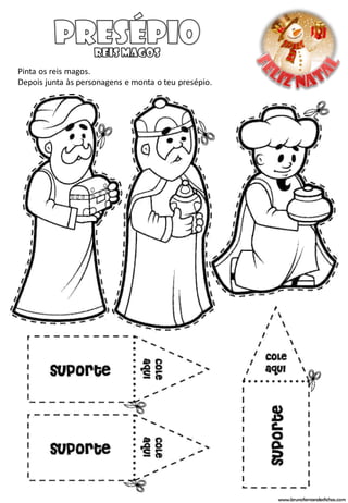 Pinta os reis magos.
Depois junta às personagens e monta o teu presépio.




                                                      www.brunofernandesfichas.com
 
