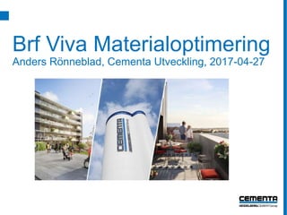 Brf Viva Materialoptimering
Anders Rönneblad, Cementa Utveckling, 2017-04-27
 