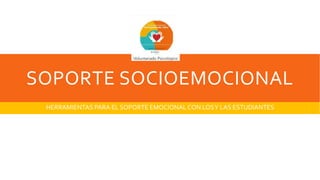 SOPORTE SOCIOEMOCIONAL
HERRAMIENTAS PARA EL SOPORTE EMOCIONALCON LOSY LAS ESTUDIANTES
 