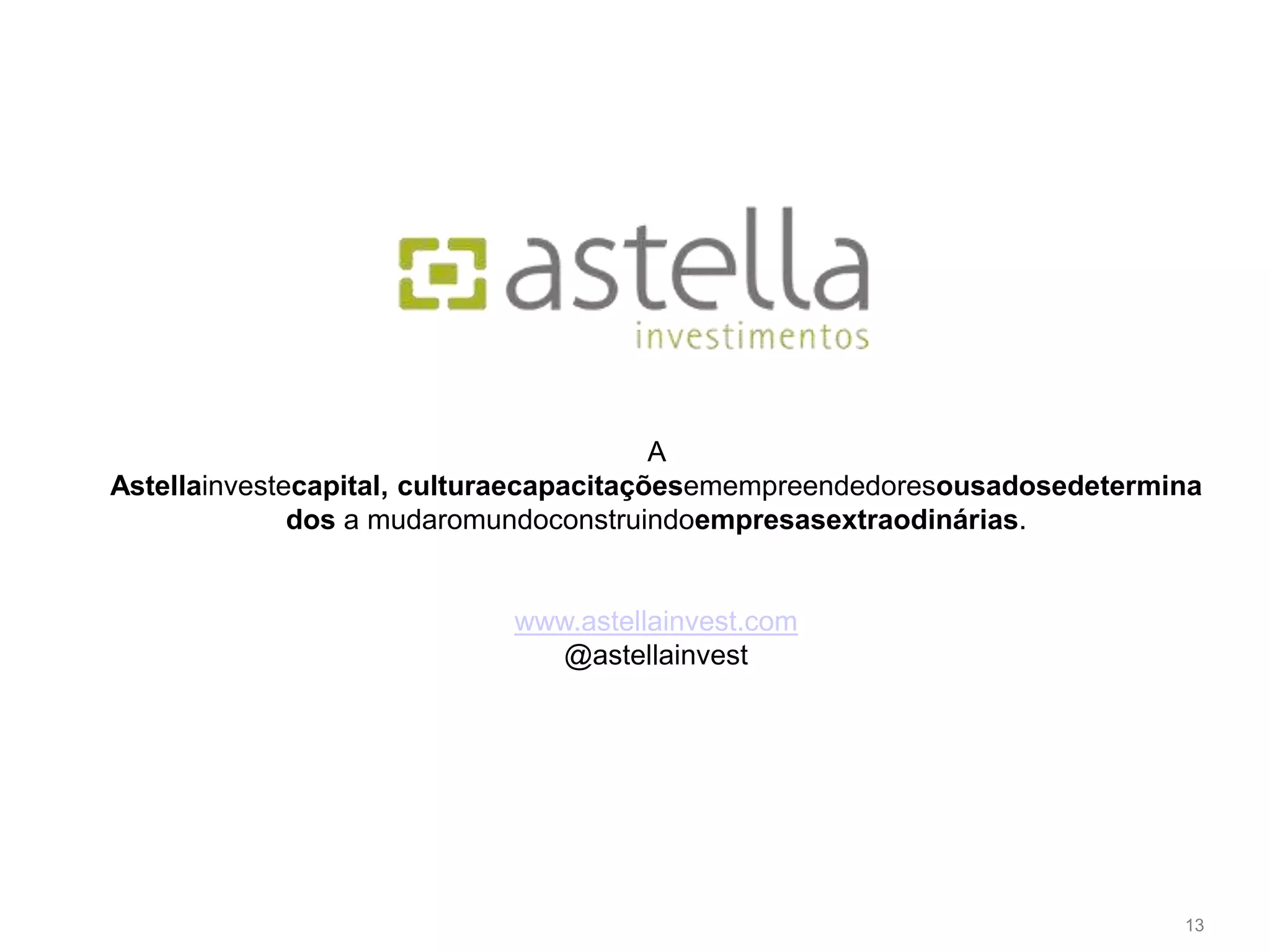13A Astellainvestecapital, culturaecapacitaçõesemempreendedoresousadosedeterminados a mudaromundoconstruindoempresasextraodinárias.www.astellainvest.com@astellainvest