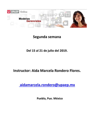 Segunda semana
Del 15 al 21 de julio del 2019.
Instructor: Aida Marcela Rondero Flores.
aidamarcela.rondero@upaep.mx
Puebla, Pue. México
 
