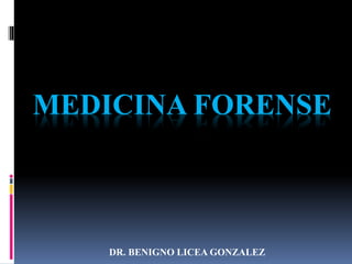 MEDICINA FORENSE
DR. BENIGNO LICEA GONZALEZ
 