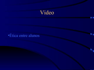 Video


•Ética entre alunos
 