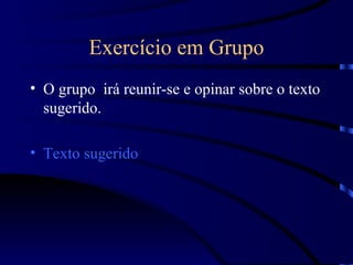 Exercício em Grupo
• O grupo irá reunir-se e opinar sobre o texto
  sugerido.

• Texto sugerido
 