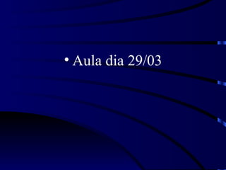 • Aula dia 29/03
 