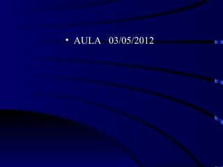 • AULA 03/05/2012
 