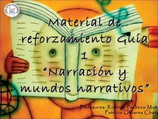 Material de reforzamiento Guía 1 “Narración y mundos narrativos” Profesores: Rodrigo Pacheco Muñoz   Patricia Olivares Chang 