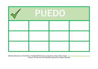 Material elaborado por Ana Brotons, IG @ALEEPOVA Autor pictogramas: Sergio Palao Origen: ARASAAC (http://www.arasaac.org)
Licencia: CC (BY-NC-SA) Propiedad: Gobierno de Aragón (España)
PUEDO
 