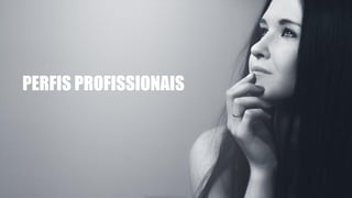 PERFIS PROFISSIONAIS
 