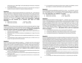 6
verbalmente;yque segúnPiaget, lasmás adecuadas para interactuar e interpretar
la realidad objetiva.
d. Este periodose caracteriza porque el niño adquiere capacidad para manejar el
mundo de manera simbólica o mediante representaciones.
Situación 40
Jorge al desarrollar susesión de CienciayAmbiente con estudiantes del cuarto grado de
primarialespropone un experimento comoreto;este consiste en salir al campo y conseguir
anelidos, por lo cual sus estudiantes;motivados, entusiasmados y comprometidos en la
tarea, salenconsus frascos, indagandoendiversos jardines hasta conseguirlos. Luego ya en el
laboratorio: observan las lombrices de tierra que encontraron y logran describir sus
características y habitad. Es evidente a partir de las características y capacidades
demostradas por estos estudiantes que se encuentran según Piaget en el estadio
denominado:
A. Operaciones Formales C. Sensorio - Motor
B. Operaciones Concretas D. Pre – Operacional
Situación 41
Aunque la herenciaconstituye la base sobre la que se inicia la construcción cognitiva, Piaget
sostiene que las personas nonacenprovistasde nociones ycategorías innatas, sinoque éstas
se van elaborando durante el transcurso del desarrollo. De ello que en el periodo de las
operaciones formales se desarrolla una capacidad cognitiva que entiende lo ……………..
a. Concreto, es decir, las operaciones lógicas necesitan de la experiencia y la
manipulación de objetos.
b. Abstracto, es decir, la memoria mecánica es reemplazada por la lógica discursiva
(hipótesis).
c. Intuitivo, es decir, solotoma de loreal suapariencia perceptiva, pues solo copia e
imita.
d. Transformacional, es decir, juzga los acontecimientos por su estado inicial y su
estado final (pensamiento transductivo)
Situación 42
A John de 15 años se le hace la siguiente pregunta: …“si dejamos caer de la altura de 10
metros unborrador de goma yuna piedra deltamañode tu puño, ¿cuál de los dos objetos
llegará primero al suelo?”, el estudiante pensópor un momento, siendocapaz de plantear el
problema en términos puramente conceptuales, como masa, velocidad, aceleración,
distancia…llegandoa la conclusión de que la velocidad de la caída es independiente de la
masa. ¿Qué podemos deducir a partir de la respuesta de John, teniendo en cuenta sus
características de desarrollo cognitivo?
A. Los estudiantes de secundarianecesitantiempo yorientaciónpara que desarrollen
procesos metacognitivos y la abstracción
B. El alumnode secundaria toma conciencia de la riqueza expresiva dellenguaje para
argumentar ideas
C. El estudiante de secundaria usa la capacidad de abstracción, el razonamiento
científico e hipotético
D. Los estudiantes de secundariaencuentranmayor sentidoa las actividades y tareas
que tengan un contexto identificado y sean experimentales.
Situación 43
Elena propone situacionesproblemáticas a partir de las cuales, sus estudiantes aplican
diversas estrategias, primero de manera grupal yluegode manera autónoma en problemas
tipo, encontrando cada unoun proceso diferente y con deduccioneslógicas al análisis de los
datos. Este ejemplo ubica a los estudiantes en el periodo:
A. Operaciones Formales C. Sensorio - Motor
B. Operaciones Concretas D. Pre – Operacional
Situación 44
A Paolode quinto de primaria se le hace la pregunta…“si dejamos caer de la altura de 10
metros unborrador de goma yuna bola de boliche, ¿cuál de los dos objetos llegará primeroal
suelo?”, unestudiante llevará la caída “en la mente”, intentandohallar la solución… es muy
probable que diga que primero caerá la bola, y que ponga como razón “porque es más
pesada”. ante la misma pregunta que enel casoanterior, el estudiante Dilan, de cuarto de
secundaria, será capaz de plantear el problema entérminos puramente conceptuales, como
masa, velocidad, aceleración, distancia…llegando a la conclusión de que la velocidad de la
caída es independiente de la masa. ¿Qué podemos afirmar a partir de la respuesta del
alumno de secundaria?:
A. Los estudiantes de primaria usan el pensamiento reversible
B. Su desarrollo cognitivo lo hace explicar hechos a partir de lo concreto
C. El estudiante desarrolla el pensamiento formal y usa la abstracción
D. Su respuesta demuestra las capacidades de clasificación y seriación
Situación 45
Cuandolos estudiantesde quintode secundaria estudiabanel tema del terrorismoenel Perú,
durante undebate dentrodel aula se plantea como propósito reflexionar y analizar las
medidasadoptadasdurante el mandatode AlbertoFujimori para enfrentar la s ubversión. El
alumnoJairo afirma que fue gracias a dicho presidente que se vencióal terrorismoenaquella
época, puesa diferenciade los otros presidentes asumió el mando directo y sus medidas
como armar lasrondas campesinas, la ley del arrepentimiento, fortalecer la Dircote y la
captura de Abimael Guzmánfueron claves. Por suparte, Fátima sostiene que no niega los
resultados de sus medidas, perocriticóel costo de vidashumanas inocentes que significó,
sobre todopor las acciones y masacres del “grupo Colina”, del que el presidente tenía
conocimiento. De la situación descrita, ¿qué característica del estudiante de educación
secundaria se puede identificar?
A. Tienencapacidadde atender a distintos estímulos a la vez a diferencia de los
alumnos más pequeños
B. Desarrollanel pensamientoformal a partir de distintas situaciones problemáticas
C. Puedenmanifestar puntos de vista personalesque se diferencian de loque piensan
los demás
D. La estrategia del debate permite desarrollar su autonomía para aprender
 
