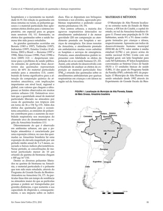 Carmo et al. • Material particulado de queimadas e doenças respiratórias                                                  Investigación original


hospitalares e o incremento na mortali-         duos. Elas se depositam nos brônquios            MATERIAIS E MÉTODOS
dade (6–9). Em relação às queimadas em          terminais e nos alvéolos, agravando pro-
áreas remotas ou rurais, os poluentes ga-       blemas respiratórios e podendo causar              O Município de Alta Floresta localiza-
sosos e o material particulado fino apre-       mortes prematuras (18, 19).                      se no extremo norte do Estado de Mato
sentam efeitos diretos para o sistema res-         Nos centros urbanos, a maioria dos            Grosso, a 830 km de Cuiabá, a capital do
piratório, em especial para os grupos           agravos respiratórios detectados no              estado, no sul da Amazônia brasileira (fi-
mais sensíveis (10, 11). Entretanto, os         atendimento ambulatorial é de menor              gura 1). Possui uma população de 51 136
efeitos das queimadas sobre a saúde hu-         gravidade (20) em comparação ao aten-            habitantes, sendo 9% e 5% desse contin-
mana têm sido pouco estudados.                  dimento prestado em hospitais e ser-             gente formados por crianças e idosos,
   As grandes queimadas ocorridas em            viços de emergência. Em áreas remotas            respectivamente. Apresenta um índice de
Bornéu (1983 e 1997), Tailândia (1997),         da Amazônia, o atendimento prestado              desenvolvimento humano municipal
Indonésia (1997), Estados Unidos (Cali-         em ambulatórios muitas vezes substitui           (IDH-M) de 0,779, valor similar à média
fórnia, 2003) e Brasil — Roraima (1997 e        os hospitais e serviços de emergência.           estadual (0,796) e um pouco acima da
1998), Mato Grosso (1998), Pará (1998) e        Portanto, esses atendimentos podem re-           média nacional (0,766). Conta com um
Acre (2005) (12) — despertaram inte-            presentar com fidelidade os efeitos da           hospital geral, um leito hospitalar para
resse para o problema de saúde pública.         poluição do ar na saúde humana (21, 22).         cada 565 habitantes, 87 leitos hospitalares
As emissões de partículas finas decor-          Assim, este estudo foi desenvolvido com          conveniados ao Sistema Único de Saúde
rentes das queimadas representam                a finalidade de analisar os efeitos da ex-       (SUS) e 13 unidades básicas de saúde
cerca de 60% do material particulado            posição ao material particulado fino             (UBS), 11 das quais do Programa Saúde
emitido para a atmosfera (13), contri-          (PM2.5) oriundo das queimadas sobre os           da Família (PSF), cobrindo 64% da popu-
buindo de forma significativa para a al-        atendimentos ambulatoriais por queixas           lação. O Município de Alta Floresta vem
teração da composição química da at-            respiratórias em crianças e em idosos na         sendo estudado desde 1992 através do
mosfera amazônica, com implicações              região sul da Amazônia.                          Experimento de Grande Escala da Bios-
importantes em nível local, regional e
global, com valores que chegam a ultra-
passar os limites observados em muitos
                                                                  FIGURA 1. Localização do Município de Alta Floresta, Estado
centros urbanos (14). Estimativas reve-                           de Mato Grosso, Amazônia brasileira
lam que a quantidade anual de material
particulado liberado na atmosfera por
causa de queimadas nos trópicos está
em torno de 36 a 154 Tg (15). Além dos
efeitos das queimadas para o ecossis-
tema amazônico, as emissões de poluen-
tes contribuem para o aumento da mor-
bidade respiratória nos municípios do
chamado arco do desmatamento na re-
gião da Amazônia brasileira (11).
   Diferentemente do que é observado
em ambientes urbanos, em que a po-
luição atmosférica é caracterizada por
uma exposição crônica, no caso das quei-
madas na Amazônia brasileira há uma
exposição de elevada magnitude por um
período médio anual de 3 a 5 meses, as-
sociado a baixos índices pluviométricos.
Nesse período, as concentrações de ma-
terial particulado menor de 10 μm
oriundo da queima de biomassa chegam
a 400 μg/m3 (14).
   Dentre os diversos poluentes libera-
dos na queima de biomassa na Amazô-
nia, o material particulado é o poluente
que tem sido mais estudado, através do
Programa de Grande Escala da Biosfera-
Atmosfera na Amazônia (16, 17). As par-
tículas finas têm um tempo de residência
na atmosfera maior do que as partículas
grossas e podem ser transportadas por
grandes distâncias, o que aumenta a sua
capacidade de dispersão e, consequente-
                                                                                                                     Km
mente, o seu impacto sobre os indiví-


Rev Panam Salud Publica 27(1), 2010                                                                                                          11
 