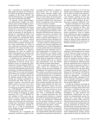 Investigación original                                           Carmo et al. • Material particulado de queimadas e doenças respiratórias


fera e Atmosfera da Amazônia (LBA)           xos índices pluviométricos e diminui a         poluente atmosférico (7, 8, 27, 28). Isso
pelo Grupo de Estudos de Poluição do         praticamente zero nos períodos de              significa que os atendimentos realizados
Ar (GEPA) do Instituto de Física da Uni-     chuva, foram realizadas análises inde-         em um dado dia podem estar relaciona-
versidade de São Paulo (IF-USP). Seu         pendentes para os dois períodos. Com           dos tanto à poluição do referido dia
nível de desmatamento e suas queimadas       base nos níveis diários de material parti-     como também à poluição de dias ante-
vêm sendo monitorados pelo INPE.             culado e totais pluviométricos, optou-se       riores. Nesse sentido, optou-se por utili-
   O presente estudo epidemiológico,         por definir o período mais crítico para a      zar modelos com defasagens de até 7
com delineamento ecológico, foi condu-       prática de queimadas como sendo entre          dias após a exposição ao poluente (7, 28).
zido por meio de séries temporais com re-    os meses de abril a novembro.                     Os efeitos estimados são riscos relati-
gistros diários de atendimento ambulato-        Foram calculadas estatísticas descriti-     vos (RR) correspondentes a aumentos de
rial por doenças respiratórias de crianças   vas para o PM2.5, média diária de tempe-       10 μg/m3 na exposição ao PM2.5. Para
menores de 5 anos de idade e de idosos       ratura, média diária da umidade relativa       uma melhor interpretação dos resulta-
maiores de 64 anos nas 14 unidades de        do ar, precipitação pluviométrica e aten-      dos, os RR foram convertidos para au-
saúde do município de Alta Floresta, no      dimentos ambulatoriais por doenças res-        mentos percentuais. Todas as análises
período de 1° de janeiro de 2004 a 31 de     piratórias em crianças e em idosos. Para       foram realizadas por meio do programa
dezembro de 2005. Também foram utili-        verificar a relação existente entre o po-      estatístico R versão 2.7 (29) e da biblioteca
zadas medidas de concentrações diárias       luente, os fatores meteorológicos e a va-      ares (30), uma coleção de rotinas para
de material particulado fino e variáveis     riável de desfecho foram calculados coe-       análise de dados de séries temporais no
meteorológicas e de calendário (como         ficientes de correlação linear de Pearson.     programa estatístico R. Os níveis de sig-
dias da semana e feriados). Os grupos etá-      O número diário de atendimentos am-         nificância adotados foram de 5 e 10%.
rios foram selecionados por serem os         bulatoriais por doenças respiratórias foi
mais vulneráveis aos efeitos da poluição     considerado como variável dependente e         RESULTADOS
atmosférica (19). Foram excluídos os re-     os níveis médios diários de material par-
gistros de atendimentos de urgência/         ticulado fino foram analisados como va-           Durante os anos de 2004 e 2005, foram
emergência em razão da ausência de           riável independente. As variáveis de con-      realizados 1 646 atendimentos de crianças
dados sistematizados de consultas reali-     trole introduzidas nos modelos foram:          e 262 de idosos por todas as causas res-
zadas no hospital municipal, onde se lo-     dia da semana, feriados, número de dias        piratórias nas 14 unidades de saúde do
caliza o pronto-socorro do Município.        transcorridos (desde o início do período),     Município de Alta Floresta. A tabela 1
   A classificação dos registros de aten-    média diária de temperatura, média diá-        mostra as estatísticas descritivas das va-
dimentos ambulatoriais por doenças           ria da umidade relativa do ar e precipi-       riáveis no período do estudo. A média
respiratórias foi feita de acordo com a      tação pluviométrica, estas três últimas        diária de atendimento ambulatorial por
Segunda Versão da Classificação Inter-       para controle de efeito meteorológico.         doenças respiratórias para as crianças foi
nacional de Atenção Primária (ICPC-2),          Para o tratamento estatístico, as con-      5,8 vezes maior do que para os idosos. A
e não como preconiza a Décima Revisão        tagens diárias dos atendimentos de             média aritmética diária de PM2.5 repre-
da Classificação Estatística Internacional   crianças e de idosos foram modeladas se-       senta um indicador de exposição diária
de Doenças e Problemas Relacionados à        paradamente em regressões de Poisson.          à poluição atmosférica por queima de
Saúde (CID-10), em razão das limitações      Para estimar a associação existente entre      biomassa no Município de Alta Floresta.
desta última para classificar atendimen-     as variações diárias nas concentrações de      Verificou-se que, durante o período de
tos na esfera da atenção primária (23,       material particulado fino e os totais diá-     prática de queimadas, a concentração
24). Medidas diárias de PM2.5 foram es-      rios de atendimento ambulatorial por           média diária de PM2.5 ultrapassou os ní-
timadas por modelos matemáticos de-          doenças respiratórias, foram utilizados        veis de exposição de 25 μg/m3, conside-
senvolvidos pelo INPE. Entre eles, um        modelos aditivos generalizados (26).           rados aceitáveis pela Organização Mun-
modelo numérico desenvolvido pelo            Esses modelos permitem que efeitos não         dial da Saúde (OMS) (31).
INPE (Coupled Aerosol and Tracer Trans-      lineares sejam ajustados de forma ade-            A análise de correlação no período de
port model to the Brazilian developments     quada utilizando-se funções não para-          queimadas (tabela 2) indica que, além de
on the Regional Atmospheric Modeling Sys-    métricas. No presente caso, fez-se uso de      existir uma associação linear direta entre
tem, CATT-BRAMS) estima a concen-            funções splines, que suavizam as curvas        o poluente e o desfecho, há uma corre-
tração de poluentes atmosféricos deriva-     de análise. Assumiu-se uma relação li-         lação entre o poluente e as variáveis me-
dos da queima de biomassa na região          near entre os atendimentos ambulato-           teorológicas. As séries temporais dos
amazônica (25). O CATT-BRAMS for-            riais e o material particulado fino. Para      atendimentos ambulatoriais não apre-
nece medidas de PM2.5 para cada pe-          cada grupo etário, estimou-se o impacto        sentam um comportamento sazonal con-
ríodo de 3 horas. A partir desses dados,     dos níveis de material particulado na de-      sistente com a série diária de material
foram calculadas médias aritméticas          manda por atendimento ambulatorial             particulado. Contudo, o PM2.5 esteve sig-
diárias da concentração de material par-     em dois períodos distintos: período de         nificativamente associado com maior nú-
ticulado fino. Informações meteorológi-      queimadas (abril a novembro) e período         mero de atendimentos ambulatoriais por
cas diárias (temperatura, umidade re-        sem queimadas (dezembro a março).              doenças respiratórias de crianças. Varia-
lativa do ar e total de precipitação)           As respostas biológicas da saúde hu-        ções diárias de concentração de PM2.5 es-
foram obtidas do Centro de Previsão do       mana aos efeitos adversos da poluição          tiveram estatisticamente associadas com
Tempo (CPTEC)/INPE.                          atmosférica apresentam aparentemente           o aumento na demanda diária de atendi-
   Considerando que a magnitude das          um comportamento defasado em relação           mento ambulatorial de crianças, mesmo
queimadas aumenta no período de bai-         ao período de exposição do indivíduo ao        após controle de efeitos de confusão, isto


12                                                                                                       Rev Panam Salud Publica 27(1), 2010
 