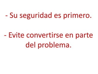 - Su seguridad es primero.

- Evite convertirse en parte
        del problema.
 