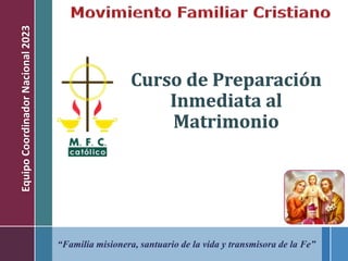 “Familia misionera, santuario de la vida y transmisora de la Fe”
Curso de Preparación
Inmediata al
Matrimonio
Equipo
Coordinador
Nacional
2023
 
