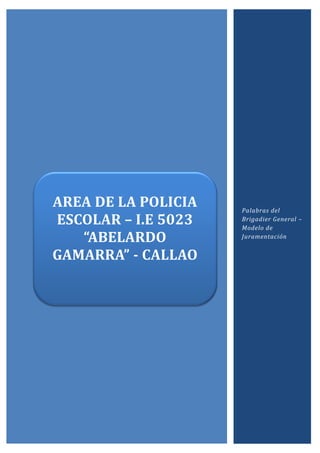 Palabras del
Brigadier General –
Modelo de
Juramentación
AREA DE LA POLICIA
ESCOLAR – I.E 5023
“ABELARDO
GAMARRA” - CALLAO
 