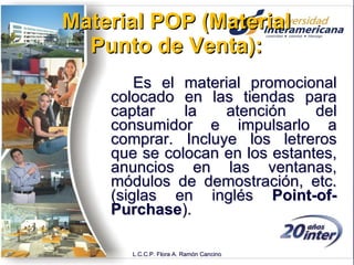 Material POP (Material Punto de Venta): ,[object Object],[object Object],L.C.C.P. Flora A. Ramón Cancino 